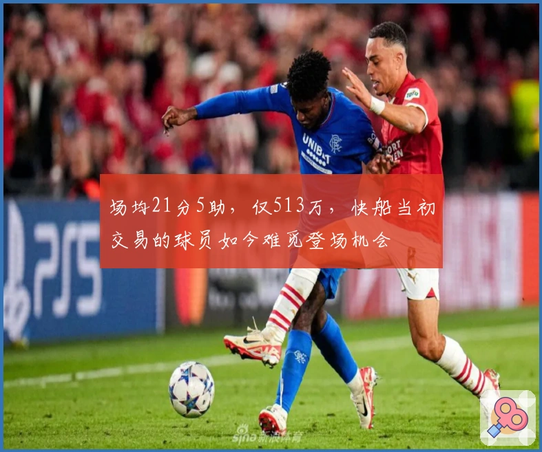 场均21分5助，仅513万，快船当初交易的球员如今难觅登场机会