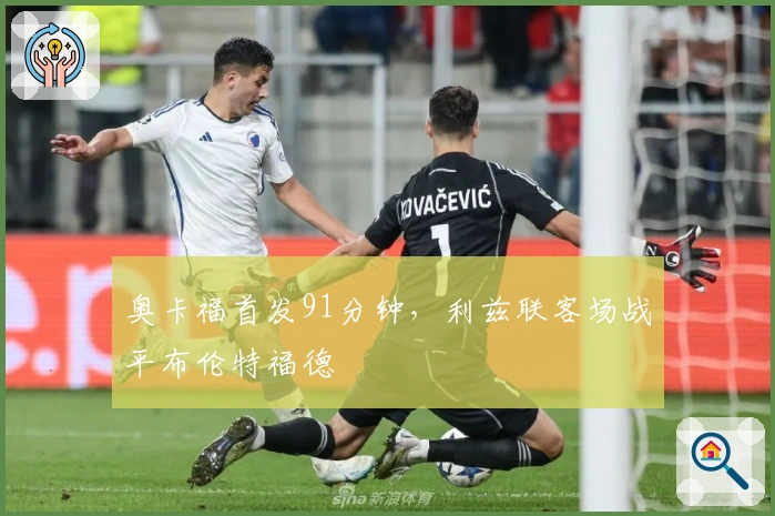 奥卡福首发91分钟，利兹联客场战平布伦特福德