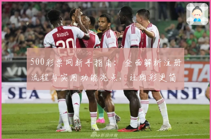 500彩票网新手指南：全面解析注册流程与实用功能亮点，让购彩更简单